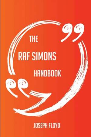 The Raf Simons Handbook - Everything You Need To Know About Raf Simons de Joseph Floyd