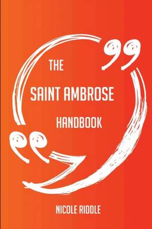 The Saint Ambrose Handbook - Everything You Need To Know About Saint Ambrose de Nicole Riddle