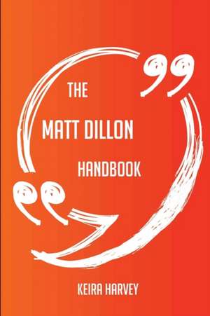 The Matt Dillon Handbook - Everything You Need To Know About Matt Dillon de Keira Harvey