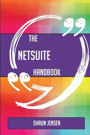 The NetSuite Handbook - Everything You Need To Know About NetSuite de Shaun Jensen