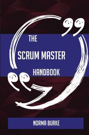 The Scrum Master Handbook - Everything You Need To Know About Scrum Master de Norma Burke