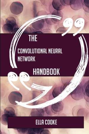 The Convolutional neural network Handbook - Everything You Need To Know About Convolutional neural network de Ella Cooke