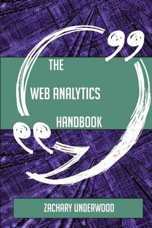 The Web Analytics Handbook - Everything You Need To Know About Web Analytics de Zachary Underwood