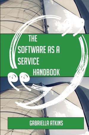 The Software as a service Handbook - Everything You Need To Know About Software as a service de Gabriella Atkins