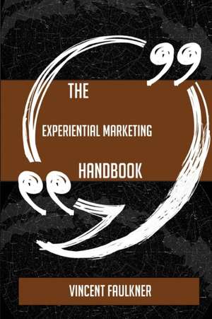 The Experiential marketing Handbook - Everything You Need To Know About Experiential marketing de Vincent Faulkner