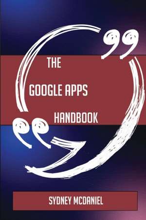 The Google Apps Handbook - Everything You Need To Know About Google Apps de Sydney Mcdaniel