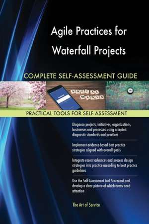 Agile Practices for Waterfall Projects Complete Self-Assessment Guide de Gerardus Blokdyk