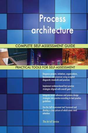 Process architecture Complete Self-Assessment Guide de Gerardus Blokdyk