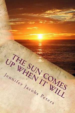 The Sun Comes Up When It Will de Peters, Jennifer Jacobs