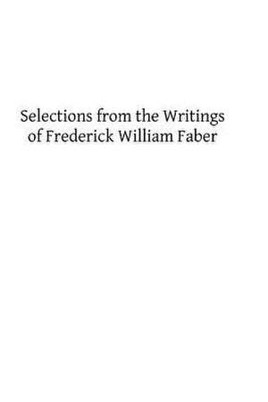 Selections from the Writings of Frederick William Faber de Frederick William Faber