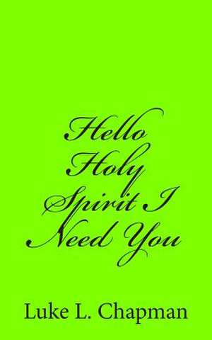 Hello Holy Spirit I Need You de Luke L. Chapman