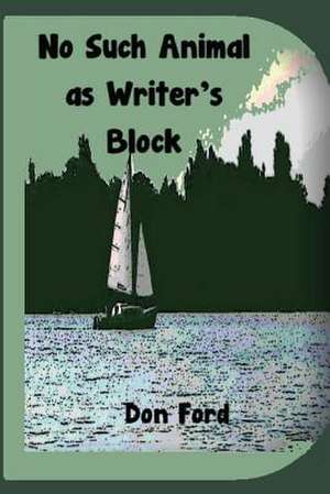 No Such Animal as Writer's Block de MR Don G. Ford