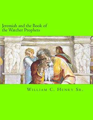 Jeremiah and the Book of the Watcher Prophets de MR William C. Henry Sr