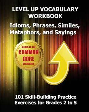 Level Up Vocabulary Workbook Idioms, Phrases, Similes, Metaphors, and Sayings de Test Master Press