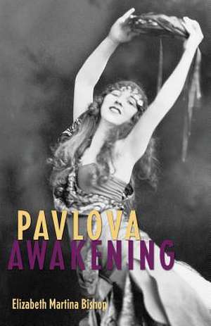 Pavlova Awakening de Elizabeth Martina Bishop