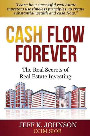 Cash Flow Forever! de Jeff K. Johnson CCIM S.