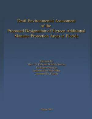 Draft Environmental Assessment of the Proposed Designation of Sixteen Additional Manatee Protection Areas in Florida de U S Fish & Wildlife Service