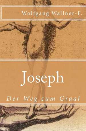 Joseph - Der Weg Zum Graal de Wolfgang Wallner-F