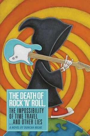 The Death of Rock 'n' Roll, the Impossibility of Time Travel and Other Lies de Duncan Milne