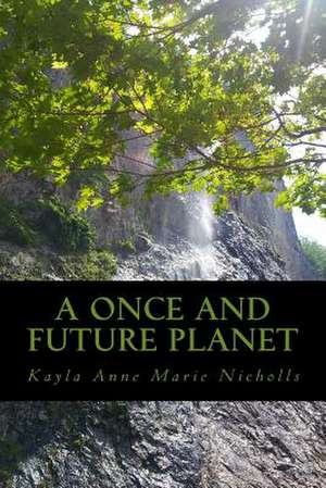 A Once and Future Planet de Kayla Anne Marie Nicholls