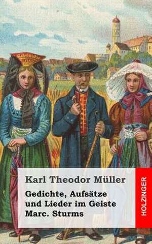 Gedichte, Aufsatze Und Lieder Im Geiste Marc. Sturms de Karl Theodor Muller