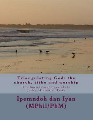 Triangulating God: The Church, Tithe and Worship de MR Ipemndoh Dan Iyan