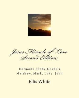 Jesus Miracle of Love Second Edition de Ellis White