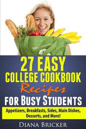 27 Easy College Cookbook Recipes for Busy Students de Diana K. Bricker