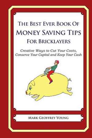 The Best Ever Book of Money Saving Tips for Bricklayers de Mark Geoffrey Young