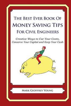 The Best Ever Book of Money Saving Tips for Civil Engineers de Mark Geoffrey Young