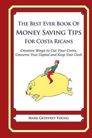 The Best Ever Book of Money Saving Tips for Costa Ricans de Mark Geoffrey Young