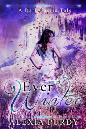 Ever Winter (a Dark Faerie Tale #3) de Alexia Purdy