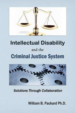 Intellectual Disability and the Criminal Justice System de William B. Packard Ph. D.