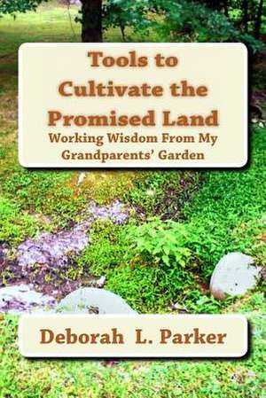 Tools to Cultivate the Promised Land de Deborah L. Parker