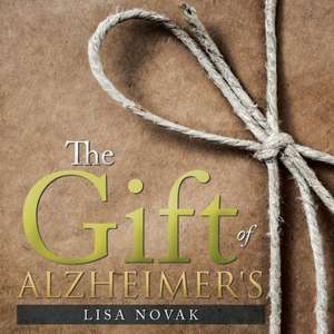 The Gift of Alzheimer's de Lisa Novak