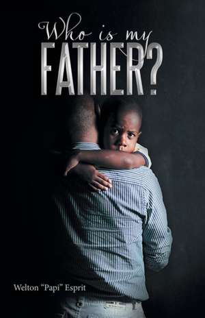 Who Is My Father?: An Organized Reference Guide to Caring for a Friend or Loved One at Home de Welton "Papi" Esprit