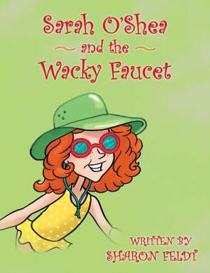 Sarah O'Shea and the Wacky Faucet de Sharon Feldt