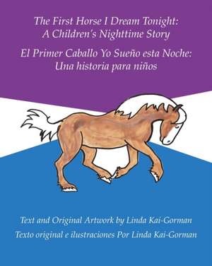 The First Horse I Dream Tonight: A Children's Nighttime Story: El Primer Caballo Yo Sueño Esta Noche: Una Historia Para Niños de Linda Kai-Gorman