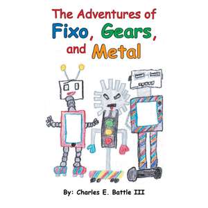 The Adventures of Fixo, Gears, and Metal de Charles E. Battle III