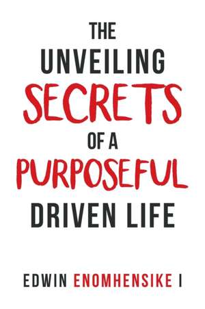 The Unveiling Secrets of a Purposeful Driven Life de Edwin Enomhensike I