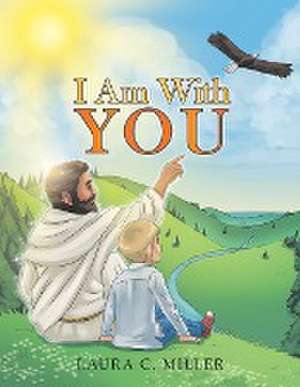 I Am with You de Laura C Miller