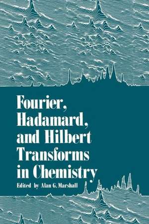 Fourier, Hadamard, and Hilbert Transforms in Chemistry de Alan Marshall