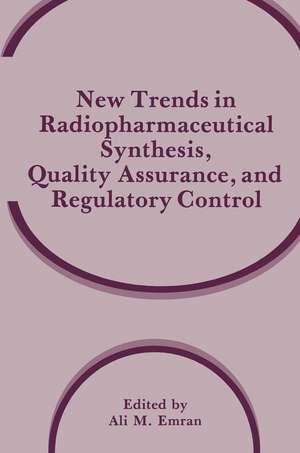 New Trends in Radiopharmaceutical Synthesis, Quality Assurance, and Regulatory Control de Ali M. Emran