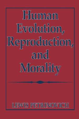 Human Evolution, Reproduction, and Morality de Lewis Petrinovich