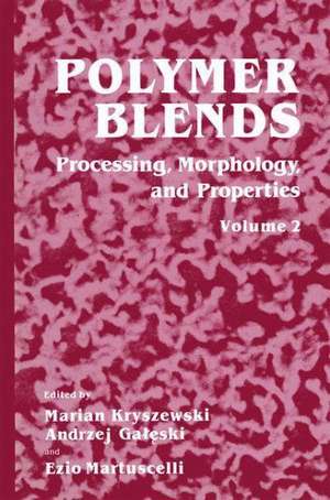 Polymer Blends: Volume 2: Processing, Morphology, and Properties de Marian Kryszewski