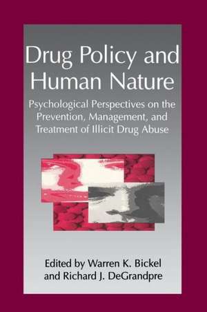 Drug Policy and Human Nature: Psychological Perspectives on the Prevention, Management, and Treatment of Illicit Drug Abuse de W.K. Bickel