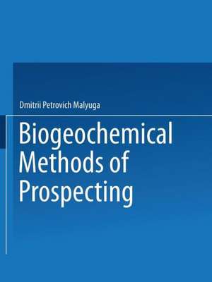 Biogeochemical Methods of Prospecting / Biogeokhimicheskii Metod Poiskov Rudnykh Mestorozhdenii / Биогеохимческий Метод Поисков Рудных Месторождений de Dmitrii Malyuga