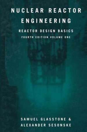Nuclear Reactor Engineering: Reactor Design Basics de Samuel Glasstone