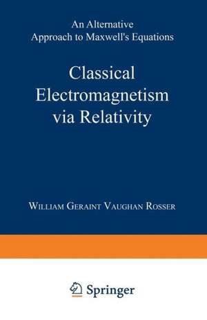 Classical Electromagnetism via Relativity: An Alternative Approach to Maxwell’s Equations de William Geraint Vaughan Rosser