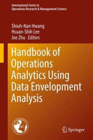 Handbook of Operations Analytics Using Data Envelopment Analysis de Shiuh-Nan Hwang